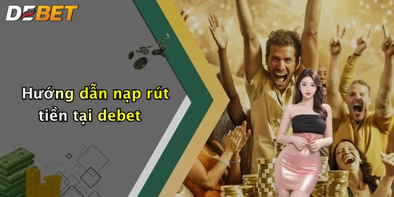 Hướng dẫn nạp rút tiền tại debet