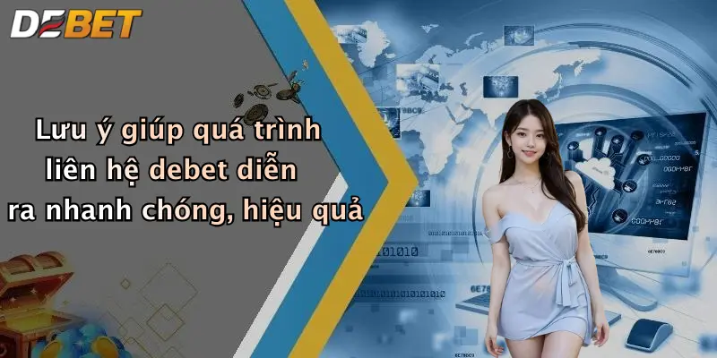Lưu ý giúp quá trình liên hệ debet diễn ra nhanh chóng, hiệu quả