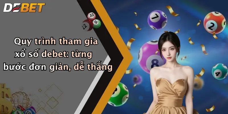 Quy trình tham gia xổ số debet: từng bước đơn giản, dễ thắng