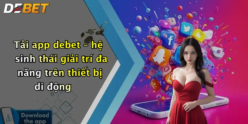 Tải app debet – hệ sinh thái giải trí đa năng trên thiết bị di động