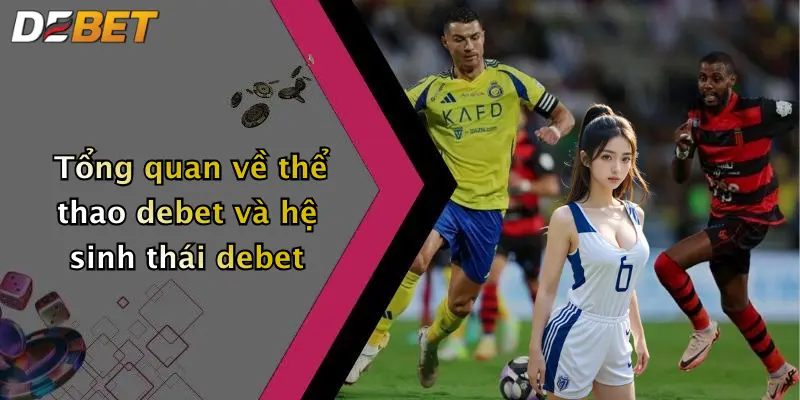 Tổng quan về thể thao debet và hệ sinh thái debet
