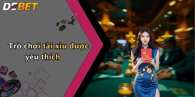 Trò chơi tài xỉu được yêu thích