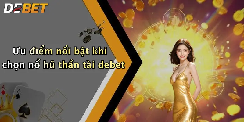 Ưu điểm nổi bật khi chọn nổ hũ thần tài debet