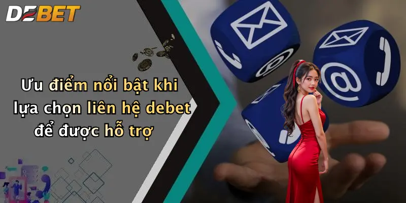 Ưu điểm nổi bật khi lựa chọn liên hệ debet để được hỗ trợ